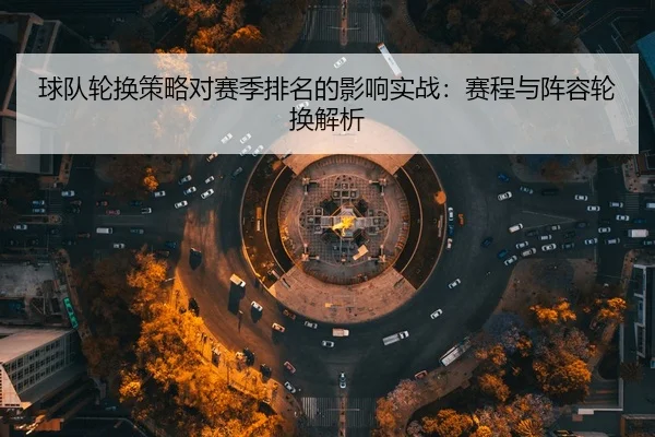 球队轮换策略对赛季排名的影响实战：赛程与阵容轮换解析