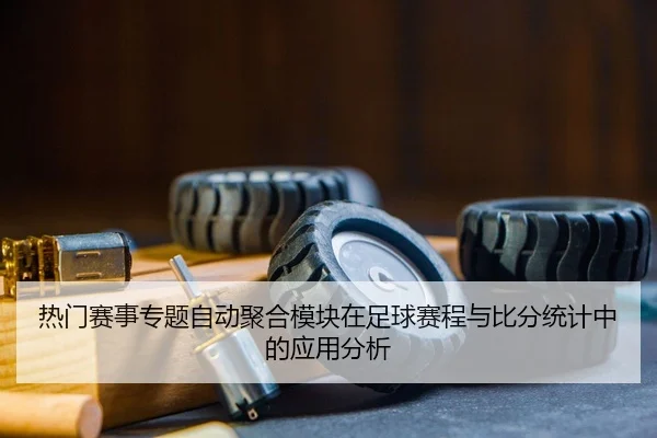 热门赛事专题自动聚合模块在足球赛程与比分统计中的应用分析